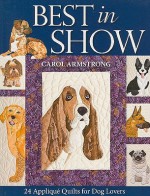 Best in Show: 24 Applique Quilts for Dog Lovers [With Pattern(s)] - Carol Armstrong