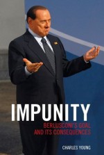 Impunity - Berlusconi's Goal and its Consequences - Charles Young