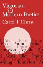 Victorian and Modern Poetics - Carol T. Christ