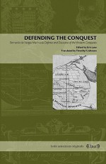 Defending the Conquest: Bernardo de Vargas Machuca's Defense and Discourse of the Western Conquests - Bernardo De Vargas Machuca, Timothy F. Johnson