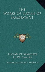 The Works of Lucian of Samosata V1 - Lucian, H.W. Fowler