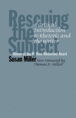 Rescuing the Subject: A Critical Introduction to Rhetoric and the Writer - Susan Miller, Thomas P. Miller