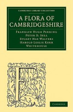 A Flora of Cambridgeshire - Franklyn Perring, Stuart Max Walters, Peter D. Sell, Harold Leslie Kerr Whitehouse