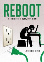 Reboot: If That Doesn't Work, Plug It In! - Joshua Calhoun