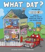 What Dat? The Great Big Uglydoll Book of Things to Look at, Search for, Point to, and Wonder About (Uglydolls) - David Horvath, Sun-Min Kim