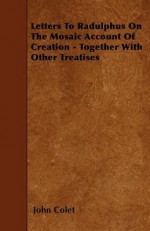 Letters to Radulphus on the Mosaic Account of Creation - Together with Other Treatises - John Colet