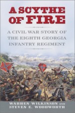 A Scythe of Fire: A Civil War Story of the Eighth Georgia Infantry Regiment - Warren Wilkinson, Steven E. Woodworth