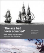 The axe had never sounded : place, people and heritage of Recherche Bay, Tasmania - John Mulvaney