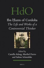 Ibn Hazm of Cordoba: The Life and Works of a Controversial Thinker - Camilla Adang, Maribel Fierro, Sabine Schmidtke