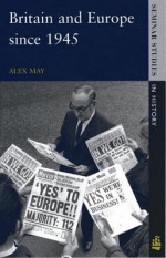 Britain and Europe Since 1945 (Seminar Studies in History Series) (Seminar Studies in History Series) - Alex May