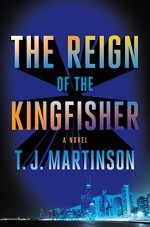 The Reign of the Kingfisher: A Novel - Thomas H. Martinson