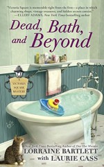 Dead, Bath, and Beyond (Victoria Square Mystery) - Laurie Cass, Lorraine Bartlett