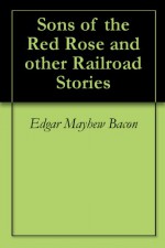 Sons of the Red Rose and other Railroad Stories - Edgar Mayhew Bacon, Frank H. Spearman, M.B. De Courcy, Ross B. Franklin