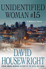 Unidentified Woman #15: A McKenzie Novel (Twin Cities P.I. Mac McKenzie Novels) - David Housewright