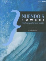 Nuendo 5 Power!: The Comprehensive Guide - Ashley Shepherd