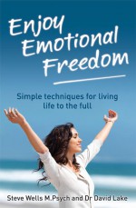 Enjoy Emotional Freedom: Simple techniques for living life to the full - Steve Wells, David Lake