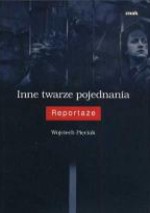 Inne twarze pojednania : reportaże - Wojciech Pięciak