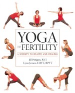 Yoga and Fertility: A Journey to Health and Healing - Jill Petigara, Lynn Jensen