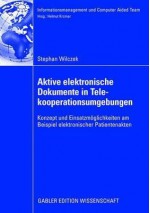 Aktive Elektronische Dokumente in Telekooperationsumgebungen: Konzept Und Einsatzmoglichkeiten Am Beispiel Elektronischer Patientenakten - Stefan Wilczek, Helmut Kramar