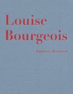 Louise Bourgeois: Emotions Abstracted, Werke/Works 1941-2000 - Louise Bourgeois, Robert Storr, Regula Malin, Eva Keller