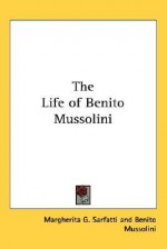 The Life of Benito Mussolini - Margherita G. Sarfatti, Benito Mussolini