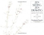 Zen Seeing, Zen Drawing: Meditation in Action - Frederick Franck