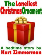 The Loneliest Christmas Ornament (A story of feelings and recognizing worth) - Kurt Zimmerman