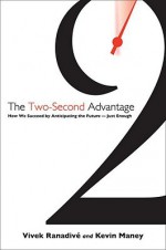 The Two-Second Advantage: How We Succeed by Anticipating the Future--Just Enough - Vivek Ranadive, Kevin Maney