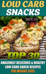 Low Carb Snacks. Top 30 Amazingly Delicious & Healthy Low Carb Snack Recipes For Weight Loss: (low carbohydrate, high protein, low carbohydrate foods, ... Diet to Overcome Belly Fat Book 2) - Imogen Burns