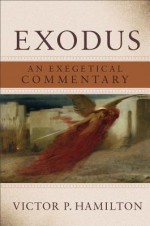 Exodus: An Exegetical Commentary - Victor P. Hamilton