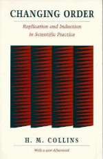 Changing Order: Replication and Induction in Scientific Practice - Harry M. Collins
