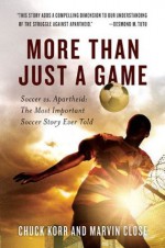 More Than Just a Game: Soccer vs. Apartheid: The Most Important Soccer Story Ever Told - Chuck Korr, Marvin Close