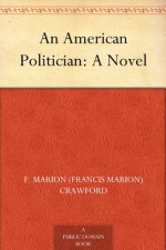 An American Politician: A Novel - F. Marion (Francis Marion) Crawford