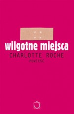 Wilgotne Miejsca (Polska wersja jezykowa) - Charlotte Roche