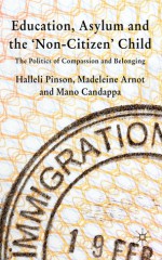 The Education of Asylum-Seeking and Refugee Children: The Politics of Compassion and Belonging in the UK - Halleli Pinson, Madeleine Arnot, Mano Candappa