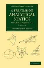 A Treatise on Analytical Statics: With Numerous Examples - Edward John Routh