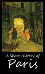 A Short History of Paris (Illustrated) - Thomas Okey