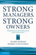 Strong Managers, Strong Owners: Corporate Governance and Strategy - Harry Korine, Pierre-Yves Gomez