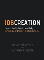 Job Creation: How It Really Works and Why Government Doesn't Understand it. - Andrew Puzder, David Newton