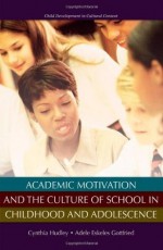 Academic Motivation and the Culture of Schooling (Child Development in Cultural Context) - Cynthia Hudley, Adele E. Gottfried