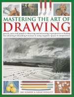 Mastering the Art of Drawing: Pencils, Pens and Pastels/Observing and Measuring/Perspective/Shading/Line Drawing/Sketching/Texture/Using Negative Sp - Ian Sidaway, Sarah Hoggett