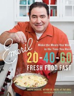 Emeril 20-40-60: Fresh Food Fast - Emeril Lagasse