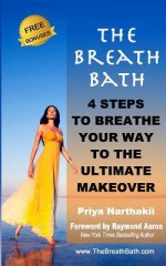 The Breath Bath: 4 Steps to Breathe Your Way to the Ultimate Makeover - Priya Narthakii, Raymond Aaron