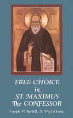 Free Choice In Saint Maximus The Confessor - Joseph P. Farrell, D. Phil