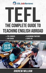 TEFL: The Complete Guide to Teaching English Abroad (2016) (ESL Teaching Series) - Andrew William