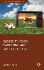 Globesity, Food Marketing and Family Lifestyles - Upamanyu Pablo Mukherjee, Stephen Kline