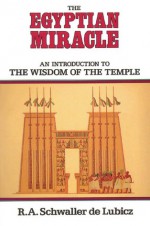 The Egyptian Miracle: An Introduction to the Wisdom of the Temple - R.A. Schwaller de Lubicz