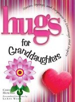 Hugs for Granddaughters: Stories, Sayings, and Scriptures to Encourage and Inspire - Chrys Howard