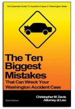 The Ten Biggest Mistakes that Can Wreck Your Washington Accident Case - Christopher M. Davis