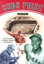 Cubs Pride: For the Love of Ernie, Fergie & Wrigley - Alan Ross